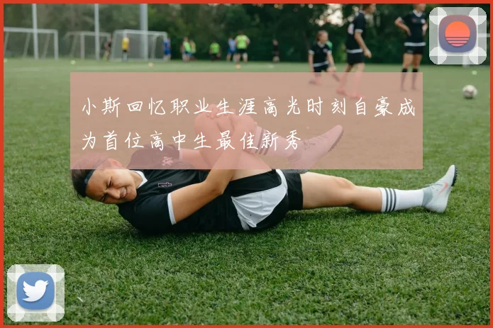 小斯回忆职业生涯高光时刻自豪成为首位高中生最佳新秀